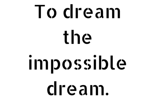 To dream the impossible dream
