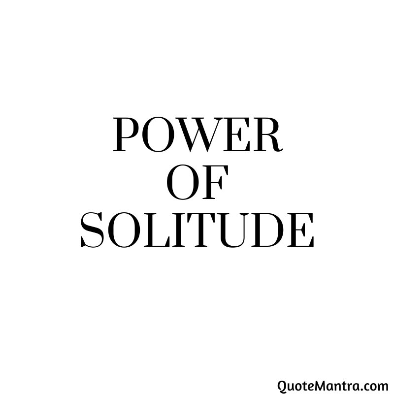 Power of solitude