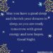 Good night wishes - May you have a good sleep and cherish your dreams in sleep, so you are ready tomorrow with great energy and new hopes. Good Night.- Quotemantra
