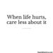 when life hurts care less about it